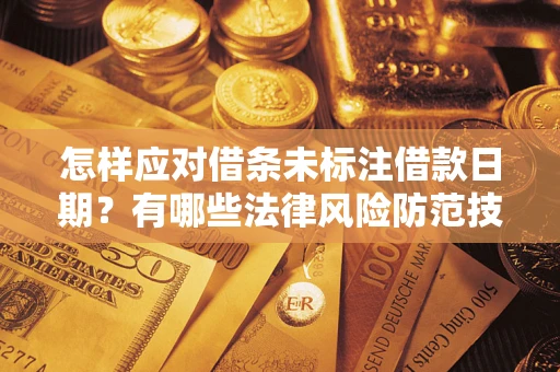 武汉怎样应对借条未标注借款日期？有哪些法律风险防范技巧？