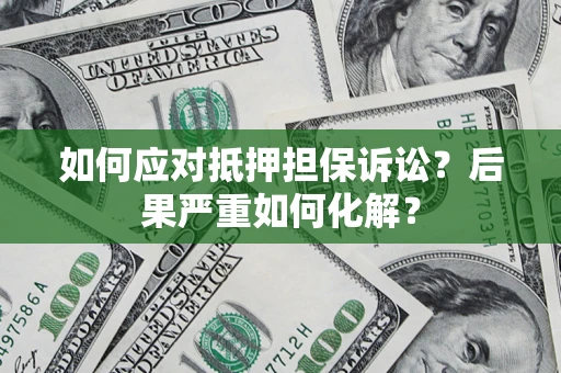 武汉如何应对抵押担保诉讼？后果严重如何化解？