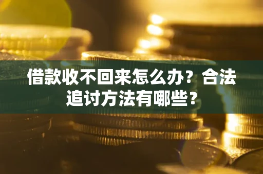 武汉借款收不回来怎么办？合法追讨方法有哪些？