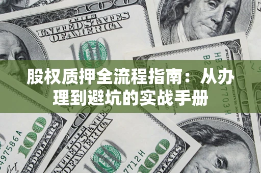 武汉股权质押全流程指南：从办理到避坑的实战手册