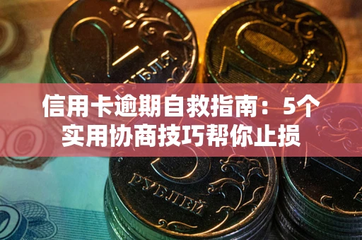 武汉信用卡逾期自救指南：5个实用协商技巧帮你止损
