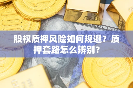 武汉股权质押风险如何规避？质押套路怎么辨别？