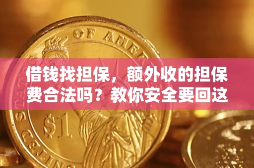 武汉借钱找担保，额外收的担保费合法吗？教你安全要回这笔钱