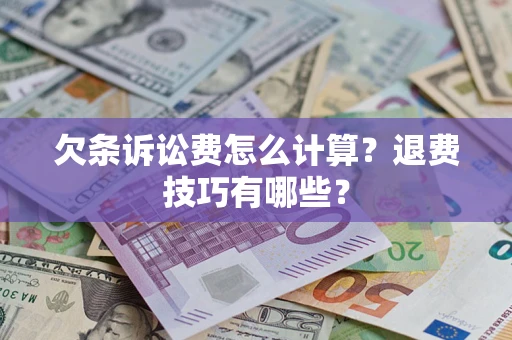 武汉欠条诉讼费怎么计算？退费技巧有哪些？