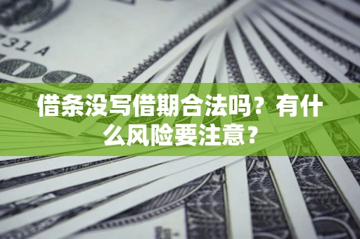 武汉借条没写借期合法吗？有什么风险要注意？