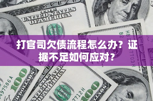 武汉打官司欠债流程怎么办？证据不足如何应对？