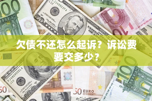 武汉欠债不还怎么起诉？诉讼费要交多少？