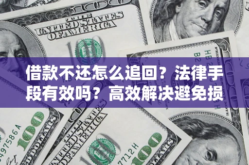 武汉借款不还怎么追回？法律手段有效吗？高效解决避免损失