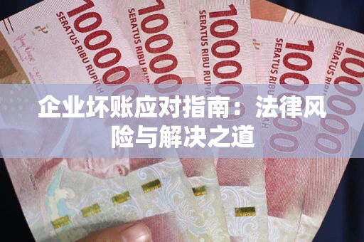 武汉企业坏账应对指南：法律风险与解决之道