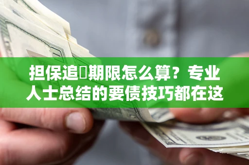 武汉担保追償期限怎么算？专业人士总结的要债技巧都在这里了