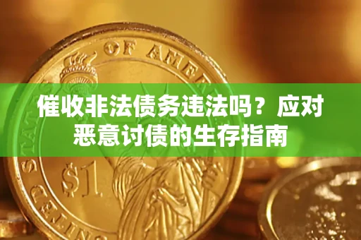 武汉催收非法债务违法吗？应对恶意讨债的生存指南