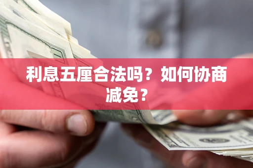武汉利息五厘合法吗？如何协商减免？