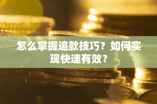 武汉怎么掌握追款技巧？如何实现快速有效？