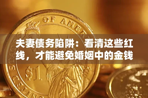 武汉夫妻债务陷阱：看清这些红线，才能避免婚姻中的金钱危机