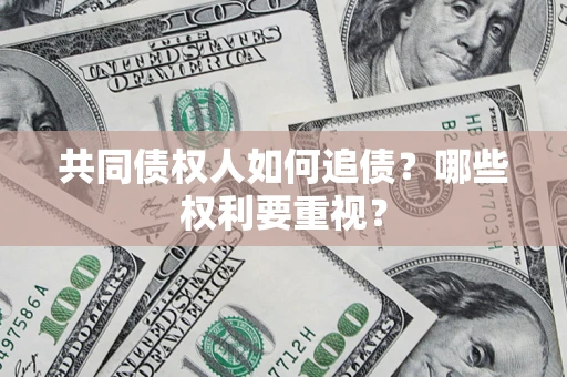 武汉共同债权人如何追债？哪些权利要重视？