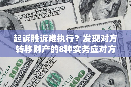 武汉起诉胜诉难执行？发现对方转移财产的8种实务应对方案