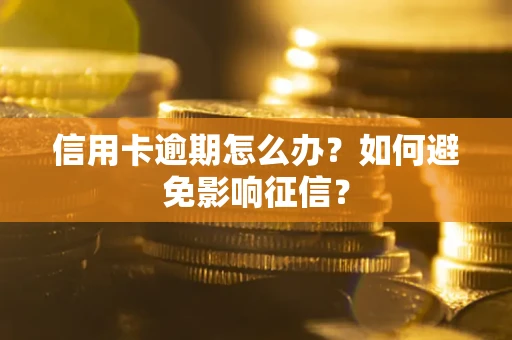 武汉信用卡逾期怎么办？如何避免影响征信？