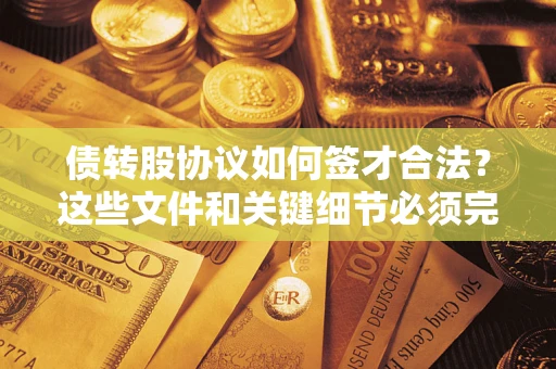 武汉债转股协议如何签才合法？这些文件和关键细节必须完整