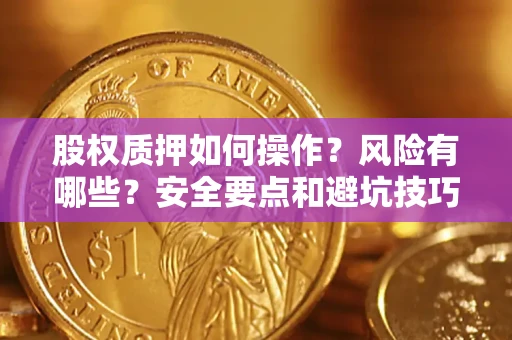 武汉股权质押如何操作？风险有哪些？安全要点和避坑技巧？
