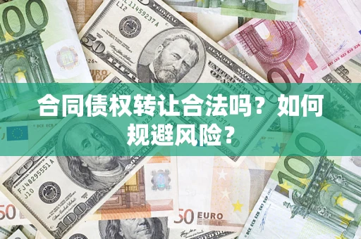 武汉合同债权转让合法吗?如何规避风险? 武汉合同债权转让合法吗?如何规避风险?