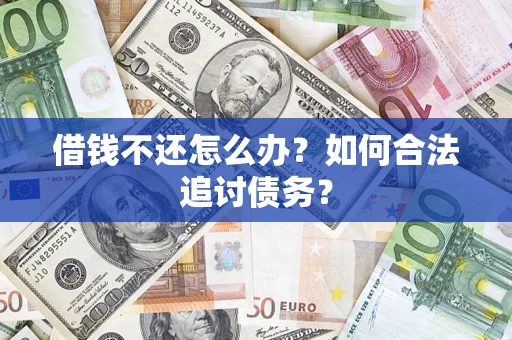 武汉借钱不还怎么办？如何合法追讨债务？