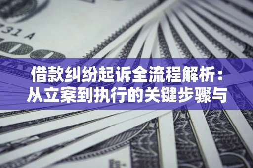 武汉借款纠纷起诉全流程解析：从立案到执行的关键步骤与防败诉指南