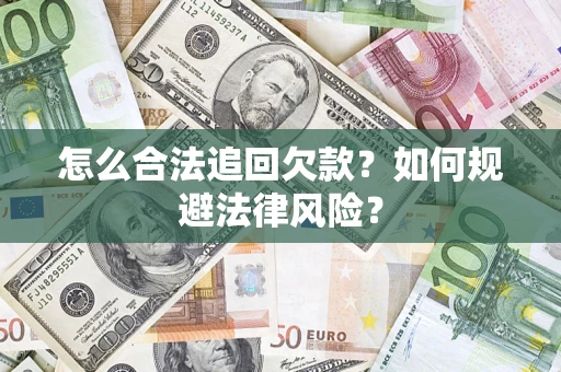 武汉怎么合法追回欠款？如何规避法律风险？