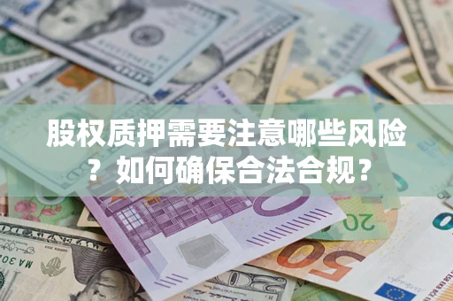武汉股权质押需要注意哪些风险？如何确保合法合规？