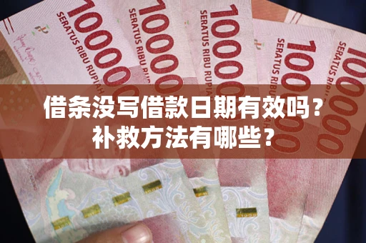 武汉借条没写借款日期有效吗?补救方法有哪些? 武汉借条没写借款日期有效吗?补救方法有哪些?