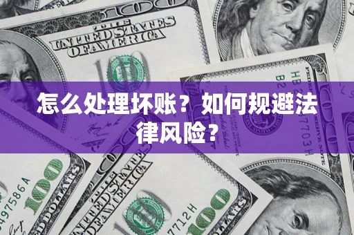 武汉怎么处理坏账？如何规避法律风险？