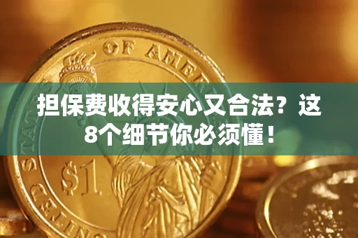 武汉担保费收得安心又合法？这8个细节你必须懂！