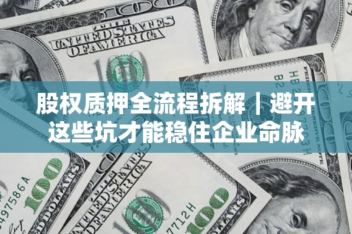 武汉股权质押全流程拆解｜避开这些坑才能稳住企业命脉