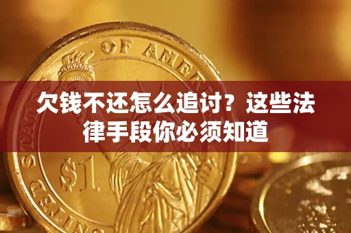 武汉欠钱不还怎么追讨？这些法律手段你必须知道