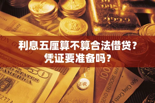 武汉利息五厘算不算合法借贷？凭证要准备吗？
