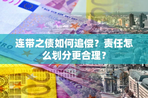 武汉连带之债如何追偿？责任怎么划分更合理？