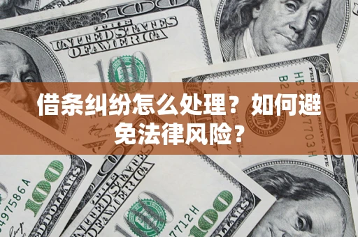武汉借条纠纷怎么处理？如何避免法律风险？