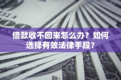 武汉借款收不回来怎么办？如何选择有效法律手段？