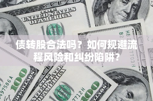 武汉债转股合法吗？如何规避流程风险和纠纷陷阱？
