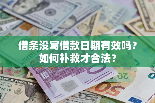 武汉借条没写借款日期有效吗？如何补救才合法？