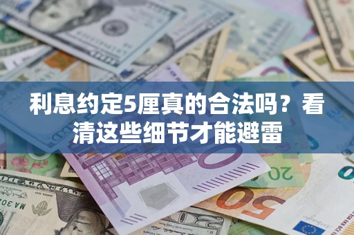 武汉利息约定5厘真的合法吗？看清这些细节才能避雷