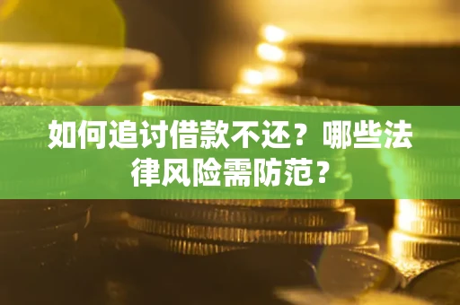 武汉如何追讨借款不还？哪些法律风险需防范？